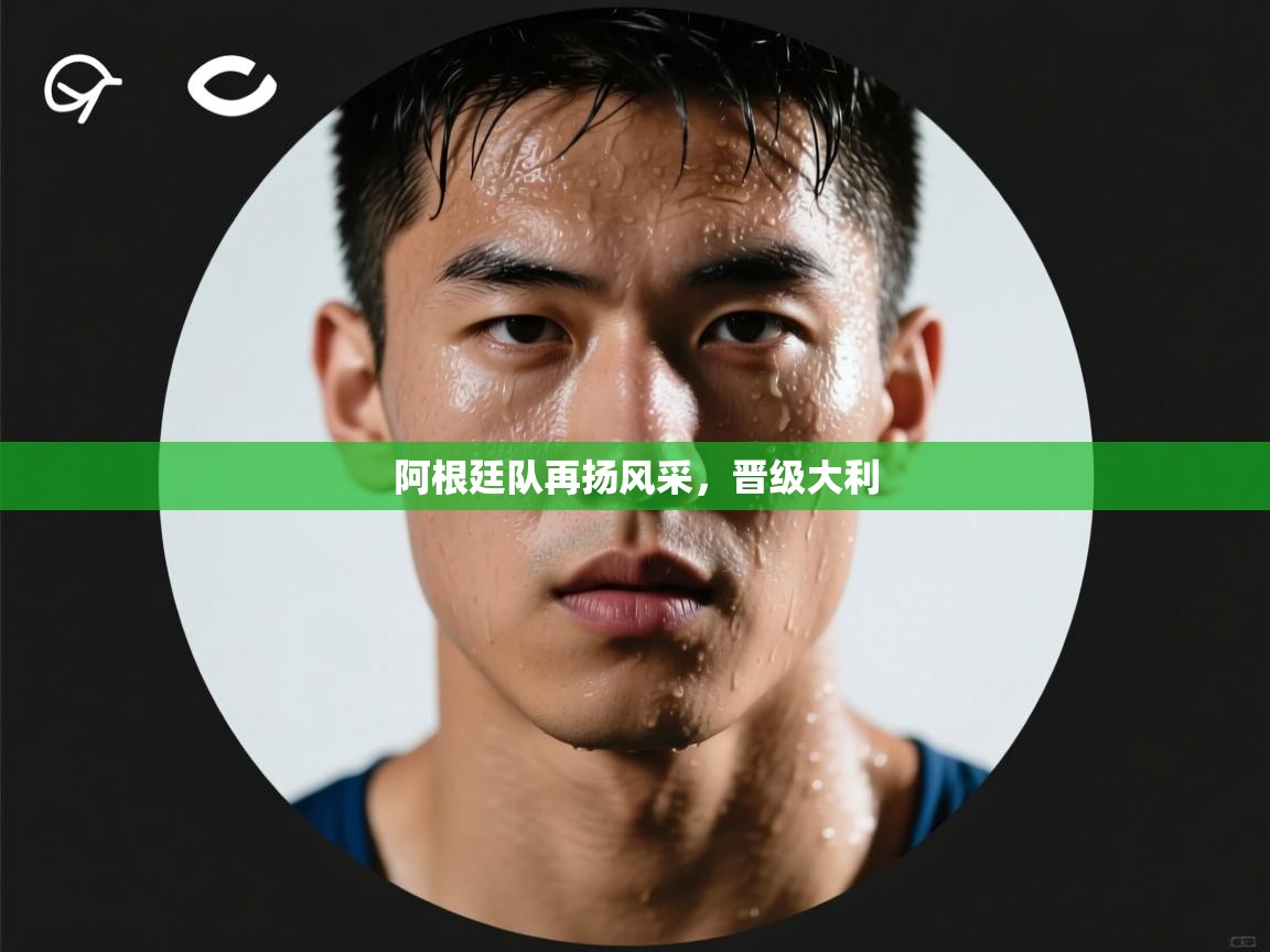 阿根廷队再扬风采，晋级大利  第1张