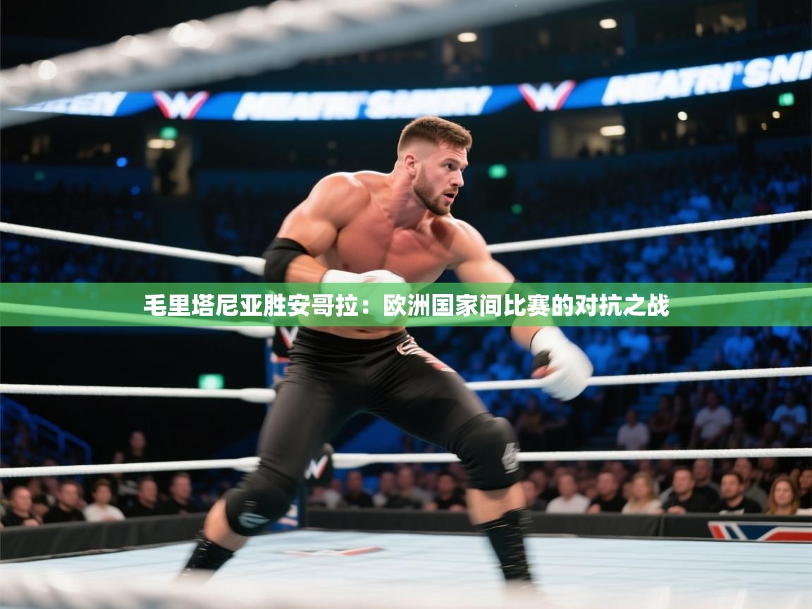 毛里塔尼亚胜安哥拉：欧洲国家间比赛的对抗之战