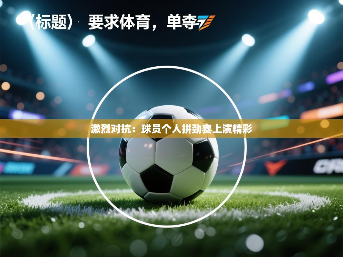 激烈对抗：球员个人拼劲赛上演精彩