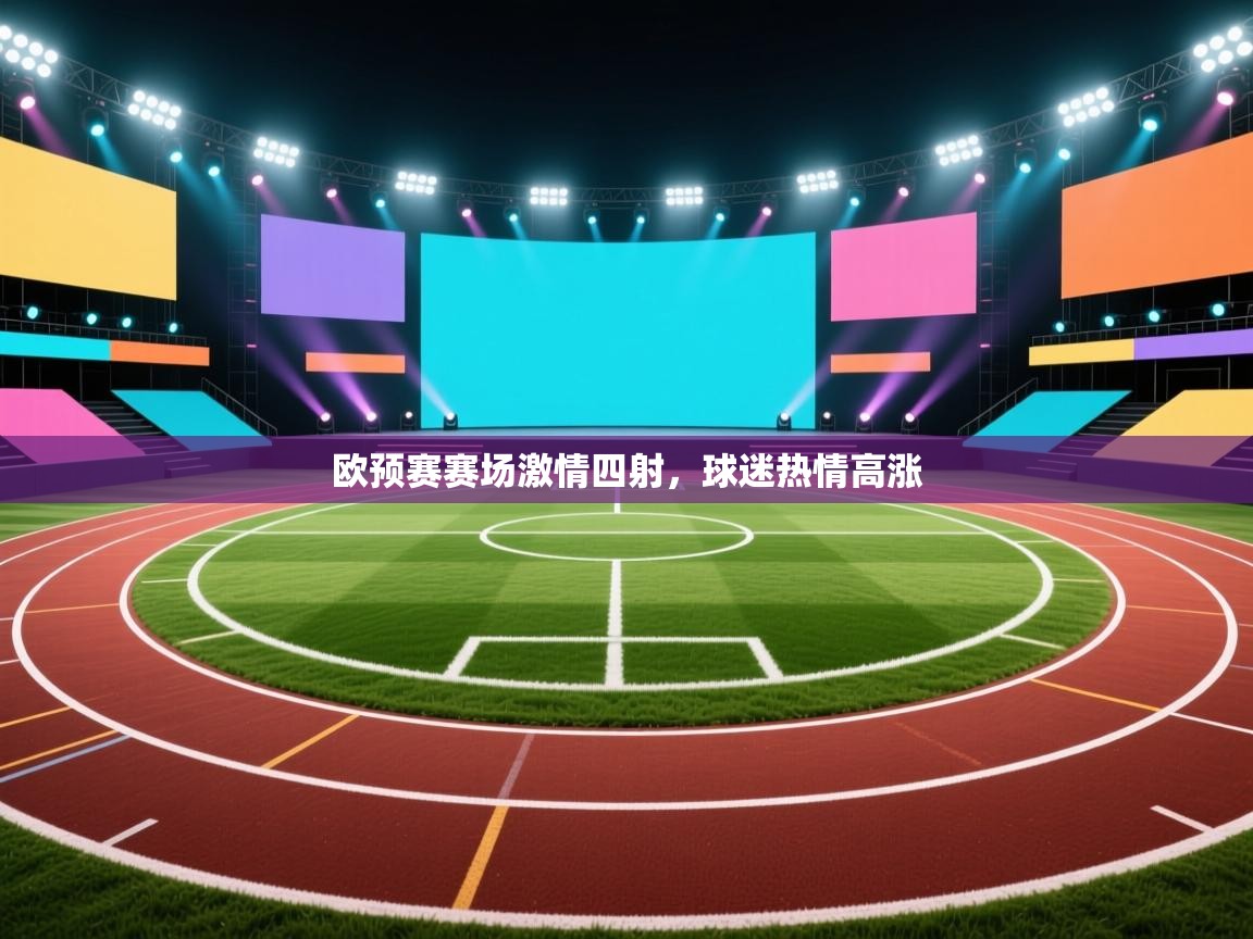 欧预赛赛场激情四射，球迷热情高涨