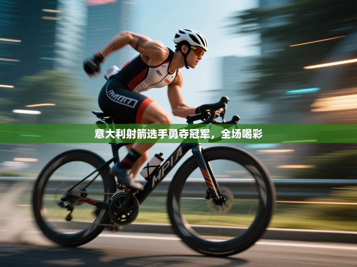 意大利射箭选手勇夺冠军，全场喝彩